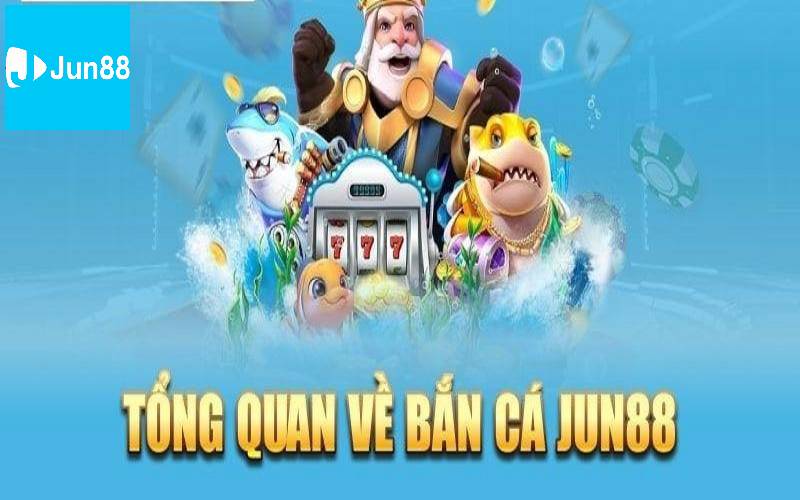 Tìm hiểu về bắn cá Jun88