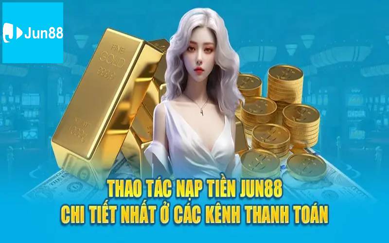 Điểm hấp dẫn khi nạp tiền Jun88 là gì?